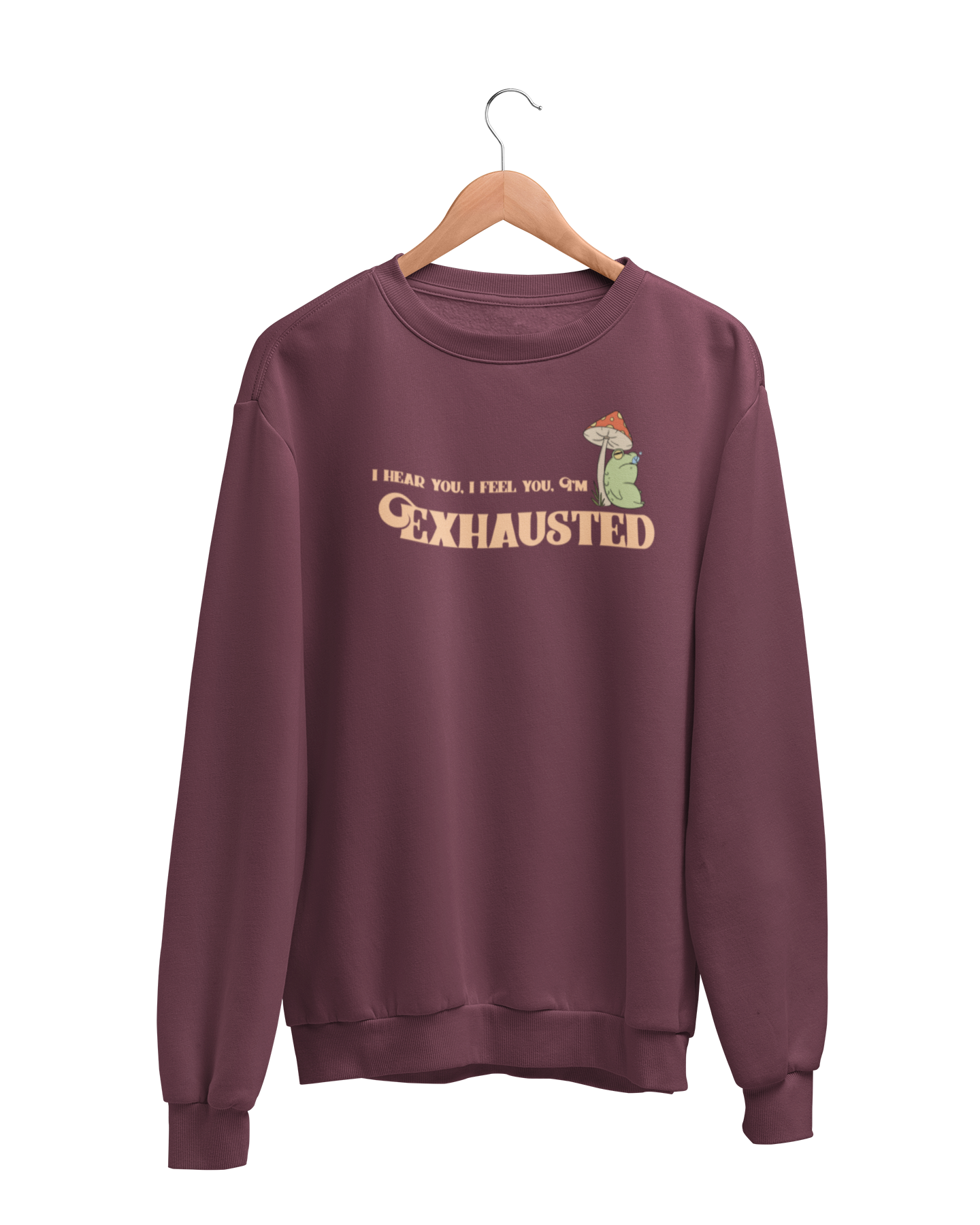 I Hear You, I Feel You, I'm Exhausted Sweatshirt